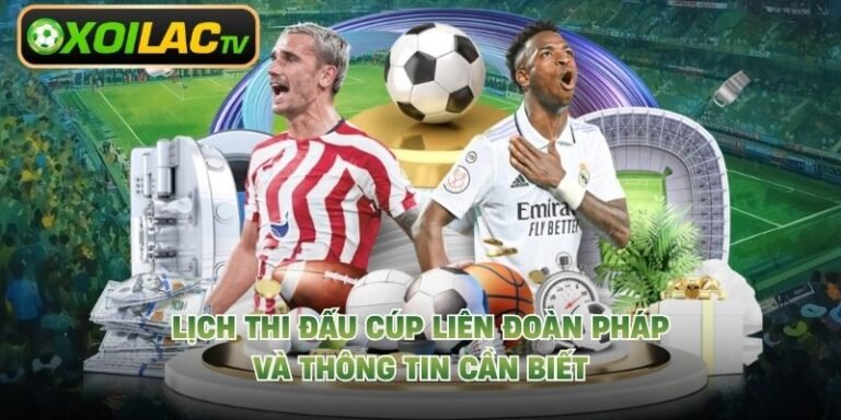 Lịch Thi Đấu Cúp Liên Đoàn Pháp Và Thông Tin Cần Biết